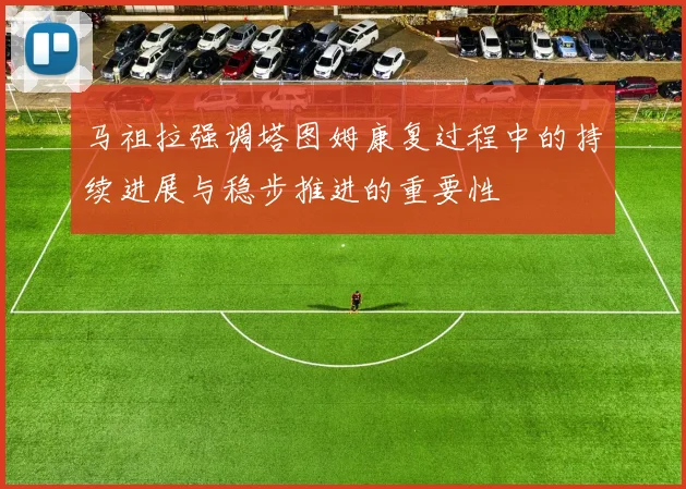马祖拉强调塔图姆康复过程中的持续进展与稳步推进的重要性